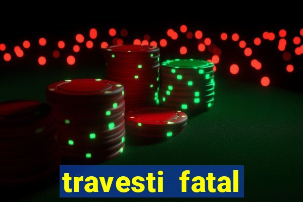 travesti fatal porto alegre
