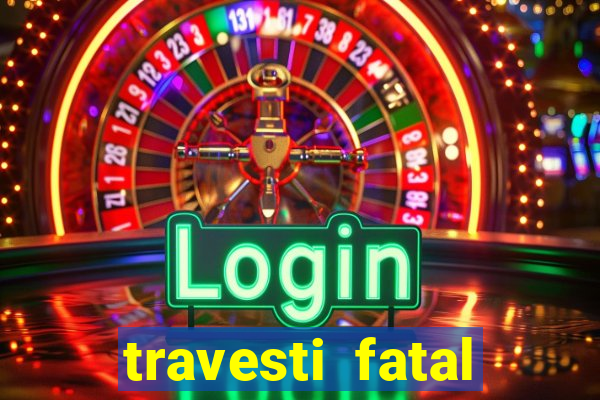 travesti fatal porto alegre