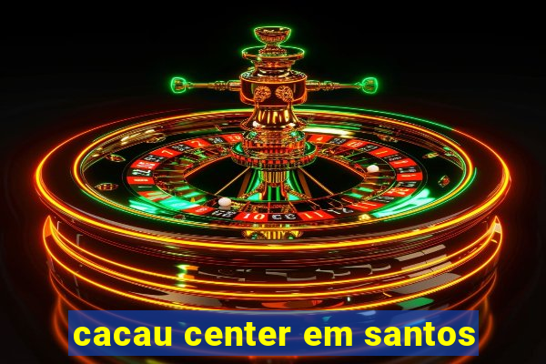 cacau center em santos