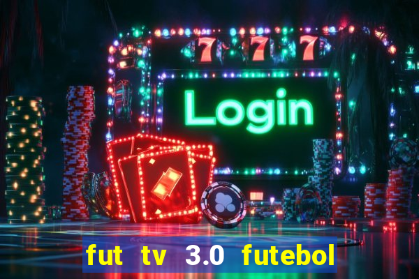fut tv 3.0 futebol ao vivo