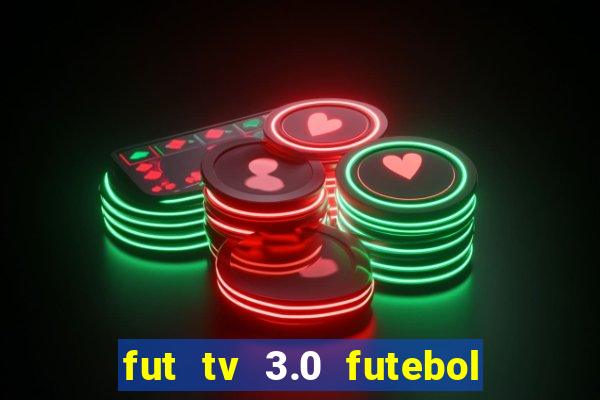 fut tv 3.0 futebol ao vivo