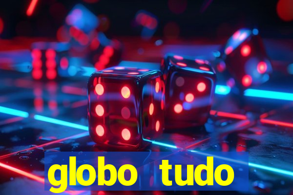 globo tudo absolutamente tudo