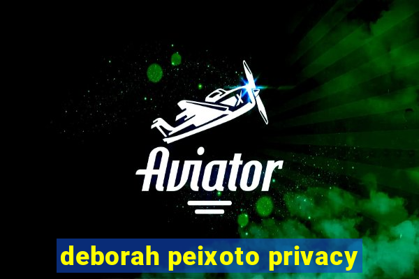 deborah peixoto privacy