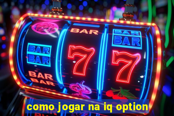 como jogar na iq option