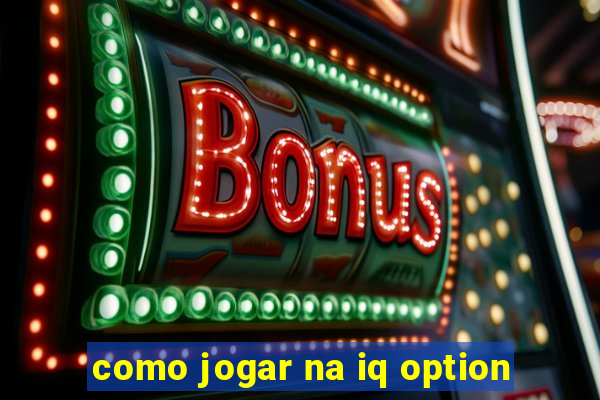 como jogar na iq option
