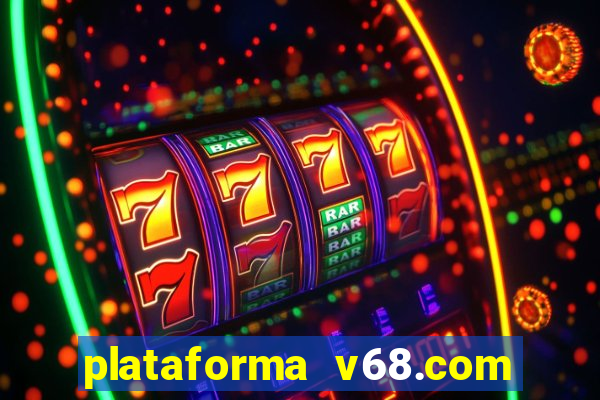 plataforma v68.com é confiável