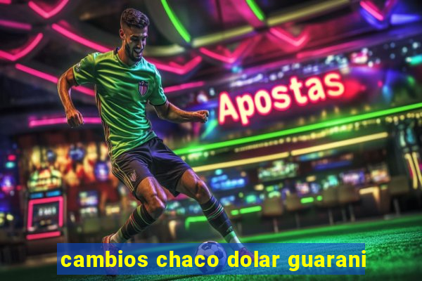 cambios chaco dolar guarani