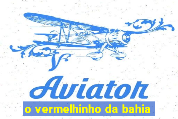 o vermelhinho da bahia