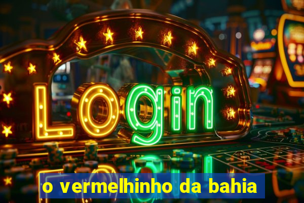 o vermelhinho da bahia