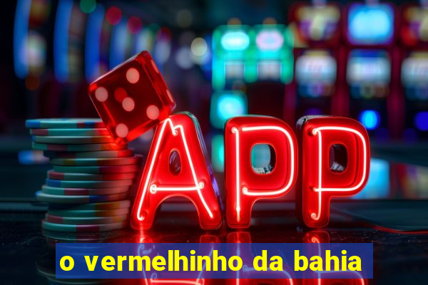 o vermelhinho da bahia
