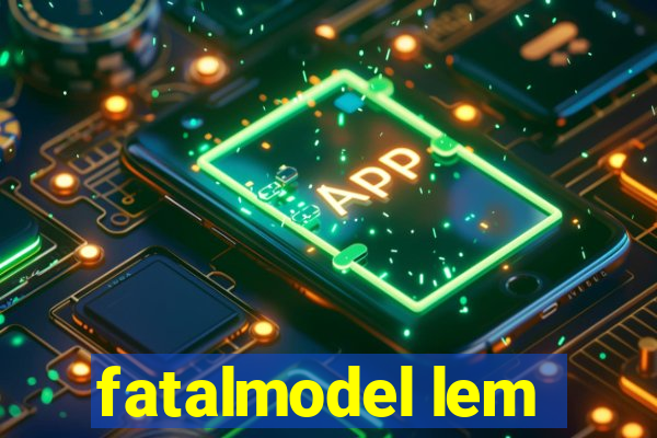 fatalmodel lem