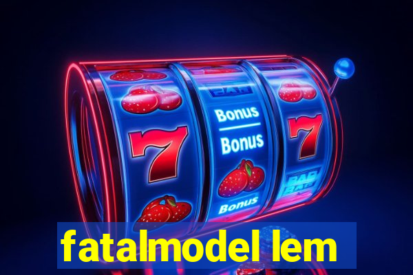 fatalmodel lem
