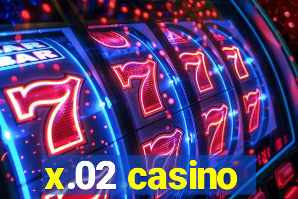 x.02 casino