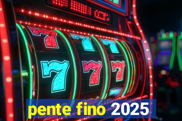 pente fino 2025