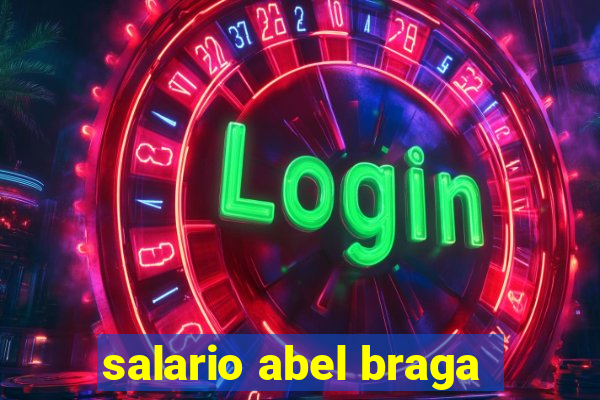 salario abel braga