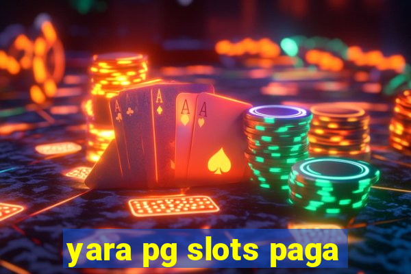 yara pg slots paga