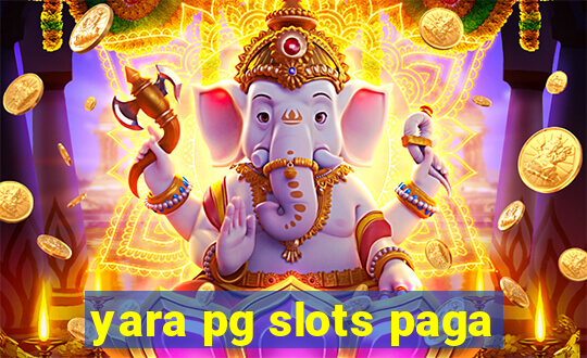 yara pg slots paga