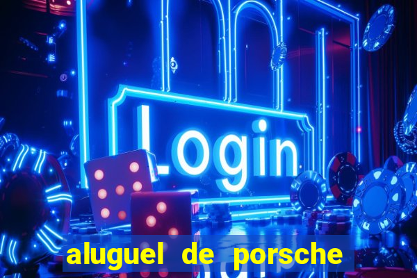 aluguel de porsche em sp