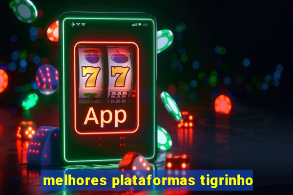 melhores plataformas tigrinho