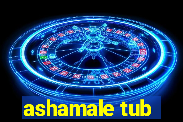 ashamale tub