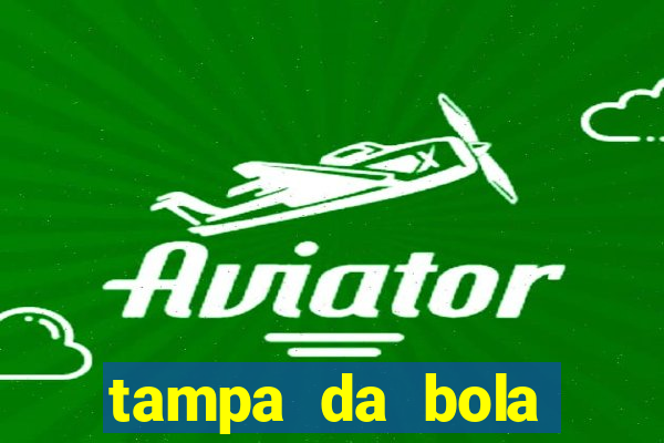 tampa da bola futebol ao vivo hoje