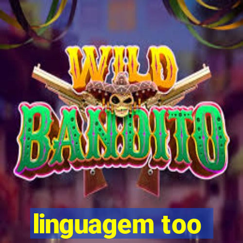 linguagem too