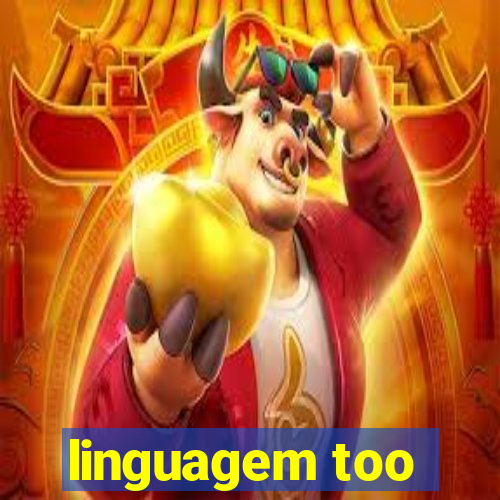 linguagem too