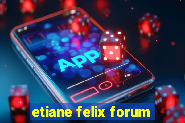 etiane felix forum