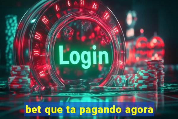 bet que ta pagando agora