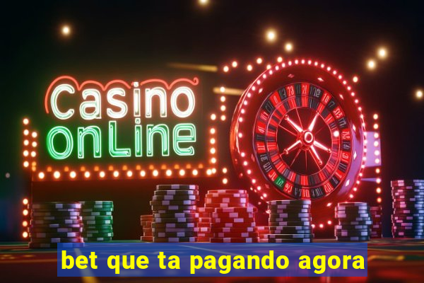 bet que ta pagando agora