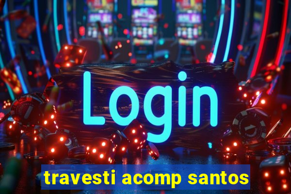 travesti acomp santos