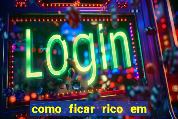 como ficar rico em 3 dias