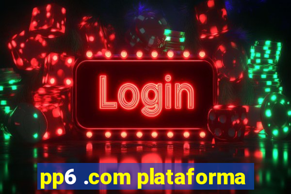 pp6 .com plataforma