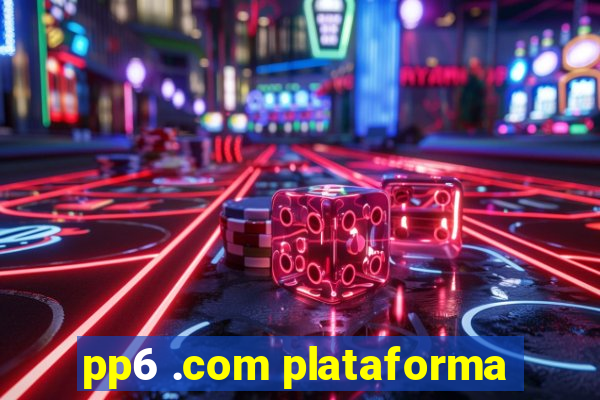 pp6 .com plataforma