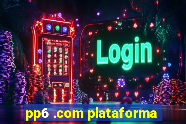 pp6 .com plataforma