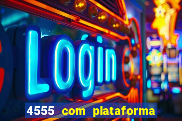 4555 com plataforma de jogos