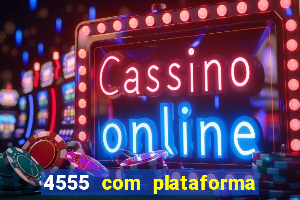 4555 com plataforma de jogos