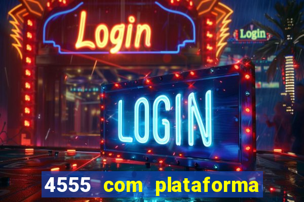 4555 com plataforma de jogos