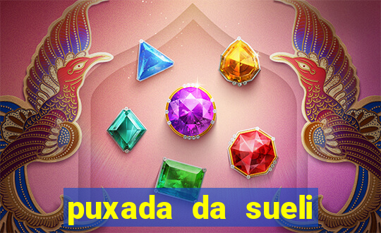 puxada da sueli jogo do bicho
