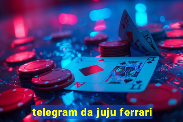 telegram da juju ferrari