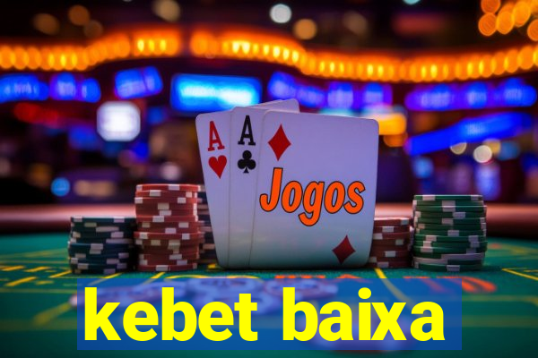 kebet baixa