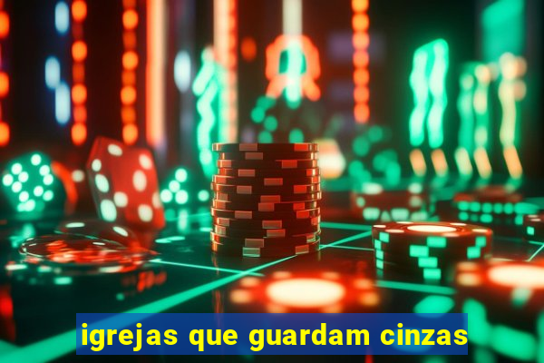 igrejas que guardam cinzas