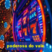poderosa do vale