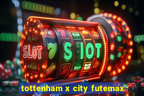 tottenham x city futemax