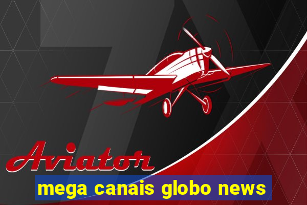 mega canais globo news