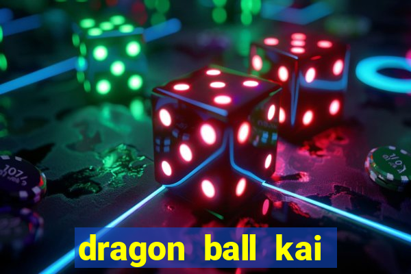 dragon ball kai dublado online
