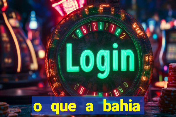 o que a bahia quer saber