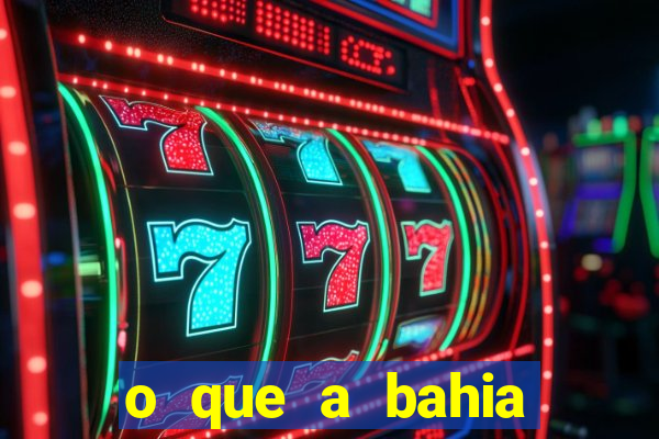 o que a bahia quer saber