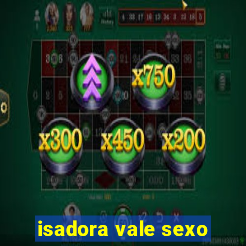 isadora vale sexo