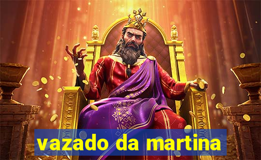 vazado da martina